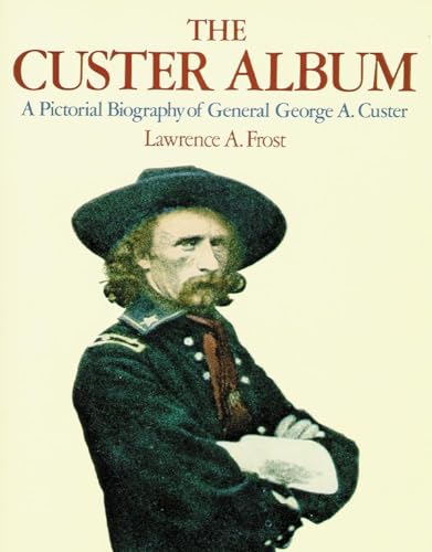 The Custer Album: A Pictorial Biography of General George A. Custer